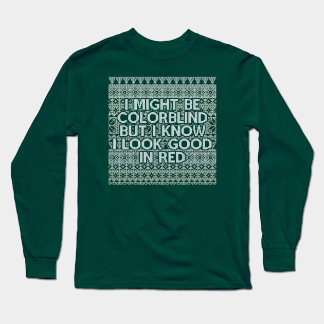 I Might Be Colorblind But I Know I Look Good In Red - Christmas Sweaters Style Long Sleeve T-Shirt by Whimsical Thinker